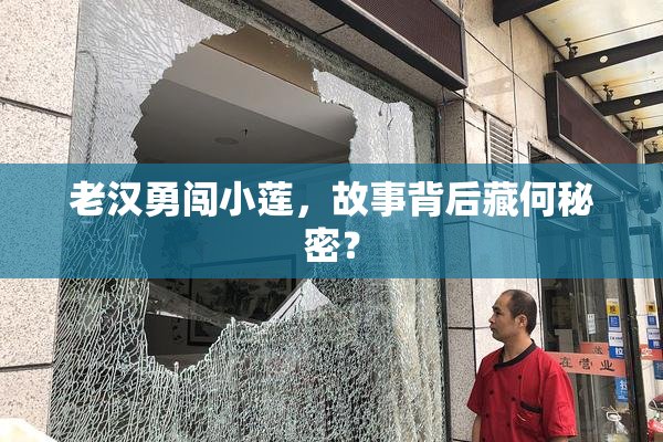 老汉勇闯小莲，故事背后藏何秘密？