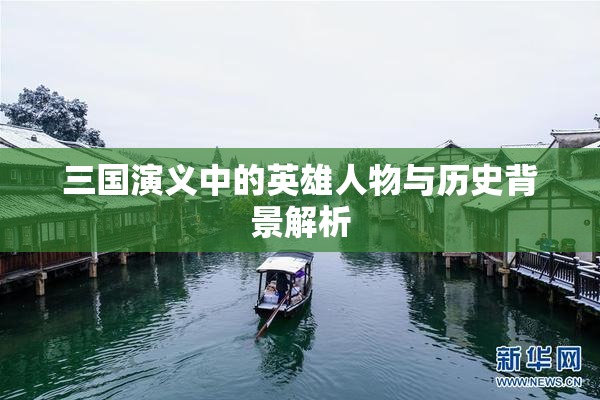 三国演义中的英雄人物与历史背景解析