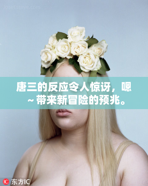 唐三的反应令人惊讶，嗯～带来新冒险的预兆。