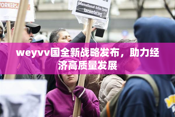 weyvv国全新战略发布，助力经济高质量发展