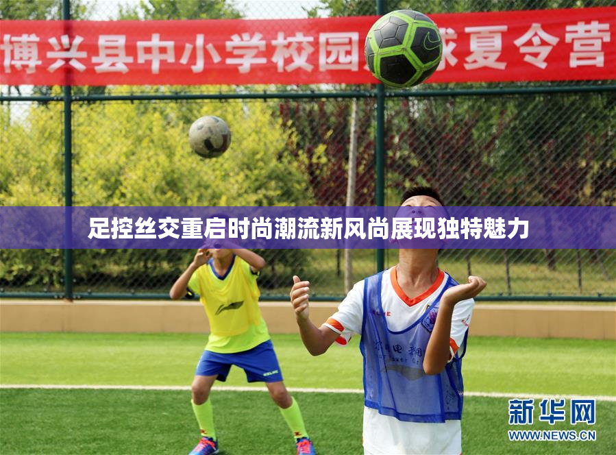 足控丝交重启时尚潮流新风尚展现独特魅力