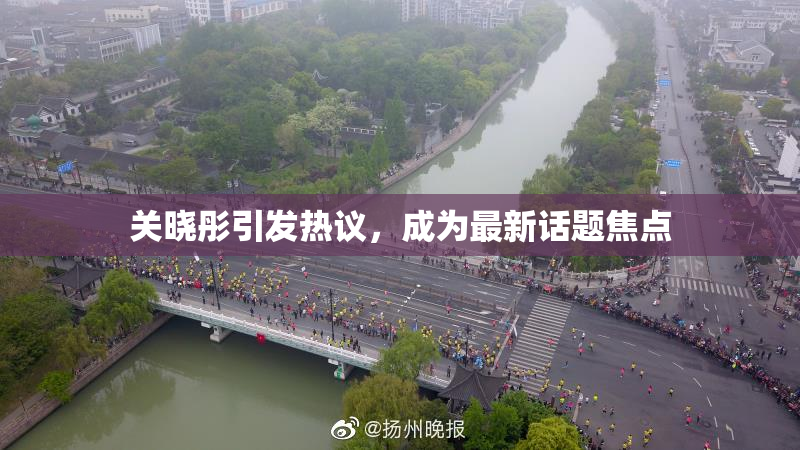 关晓彤引发热议，成为最新话题焦点