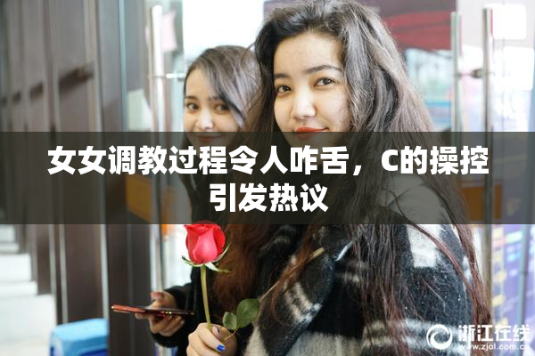 女女调教过程令人咋舌，C的操控引发热议