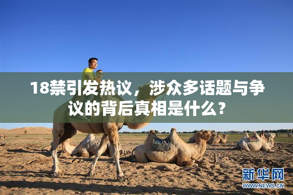 18禁引发热议，涉众多话题与争议的背后真相是什么？