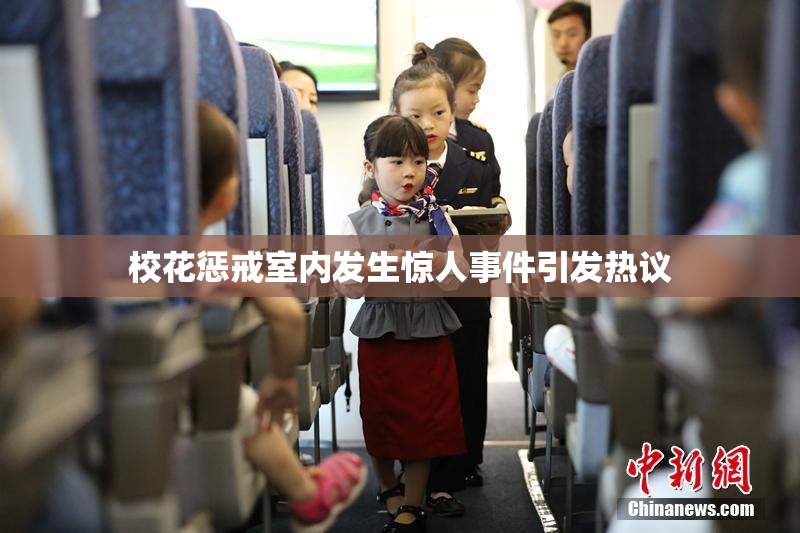 校花惩戒室内发生惊人事件引发热议