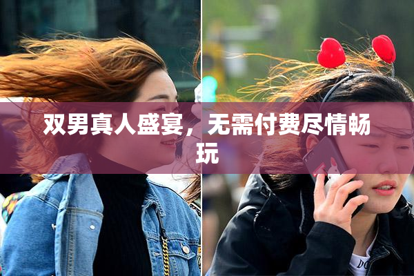 双男真人盛宴，无需付费尽情畅玩
