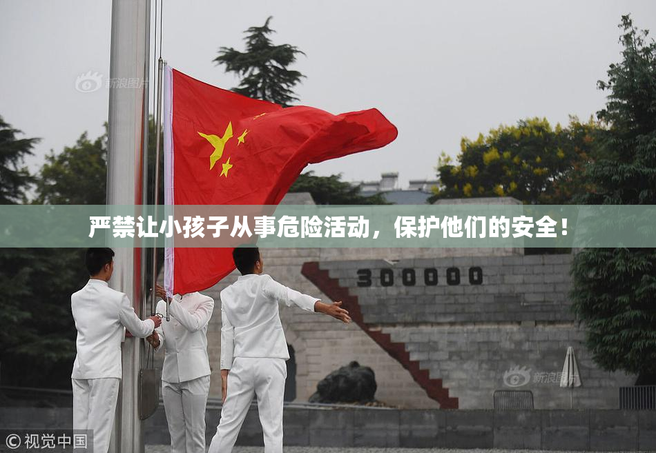 严禁让小孩子从事危险活动，保护他们的安全！