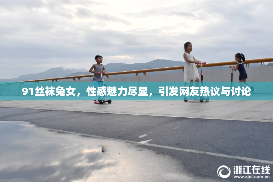 91丝袜兔女，性感魅力尽显，引发网友热议与讨论