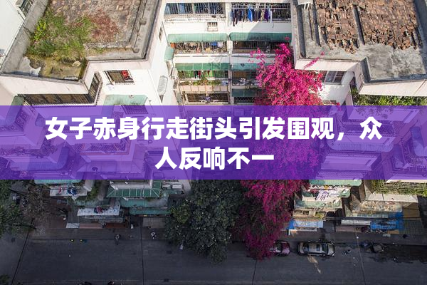 女子赤身行走街头引发围观，众人反响不一