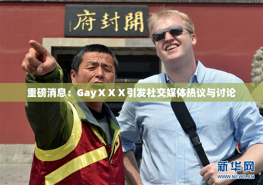 重磅消息：GayⅩⅩⅩ引发社交媒体热议与讨论