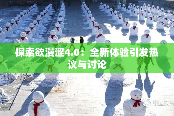 探索欲漫涩4.0：全新体验引发热议与讨论