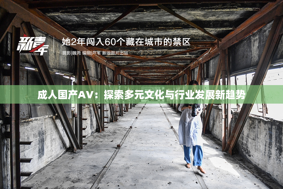 成人国产AV：探索多元文化与行业发展新趋势