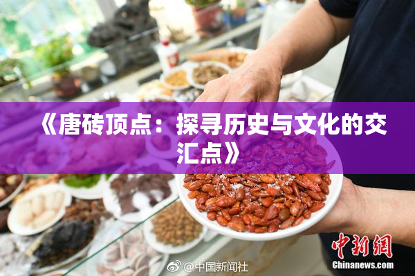 《唐砖顶点：探寻历史与文化的交汇点》