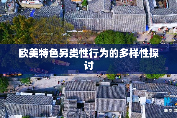 欧美特色另类性行为的多样性探讨