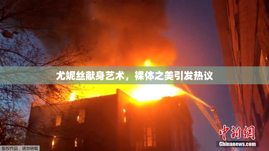 尤妮丝献身艺术，裸体之美引发热议
