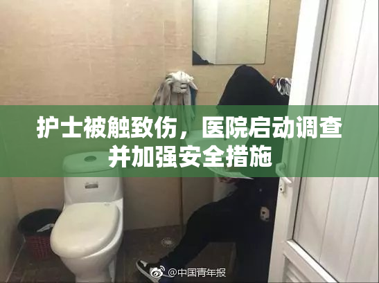 护士被触致伤，医院启动调查并加强安全措施