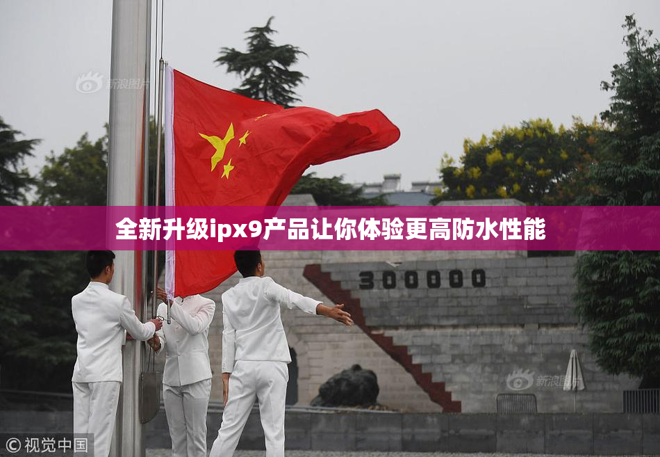 全新升级ipx9产品让你体验更高防水性能