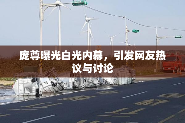 庞尊曝光白光内幕，引发网友热议与讨论