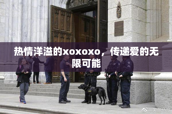 热情洋溢的xoxoxo，传递爱的无限可能