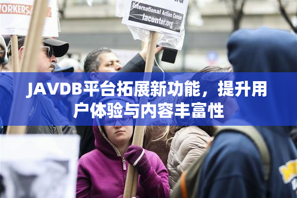 JAVDB平台拓展新功能，提升用户体验与内容丰富性