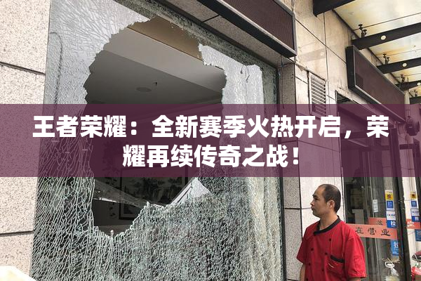 王者荣耀：全新赛季火热开启，荣耀再续传奇之战！