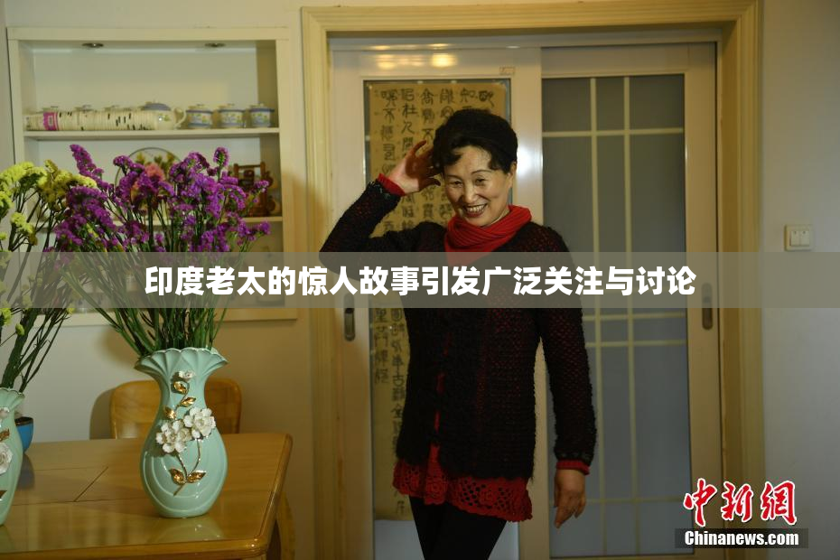 印度老太的惊人故事引发广泛关注与讨论