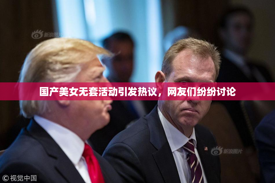 国产美女无套活动引发热议，网友们纷纷讨论