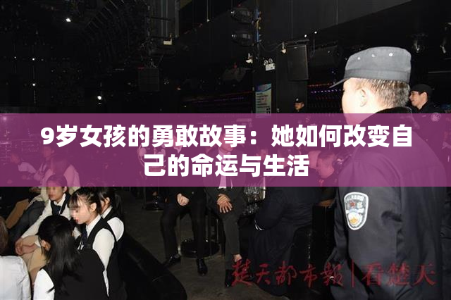 9岁女孩的勇敢故事：她如何改变自己的命运与生活