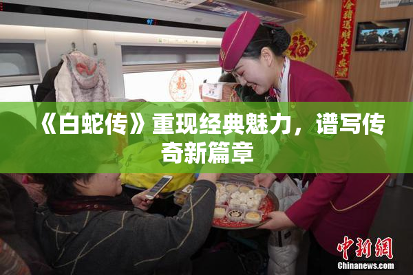 《白蛇传》重现经典魅力，谱写传奇新篇章