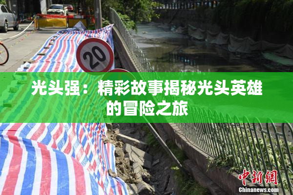 光头强：精彩故事揭秘光头英雄的冒险之旅