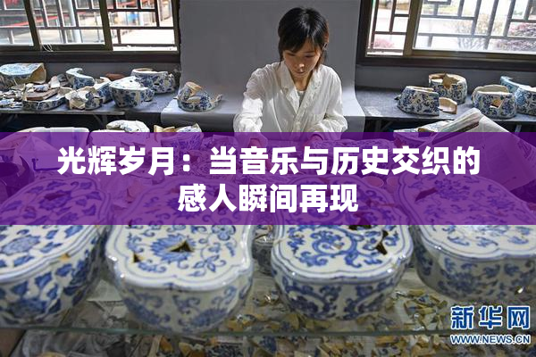 光辉岁月：当音乐与历史交织的感人瞬间再现