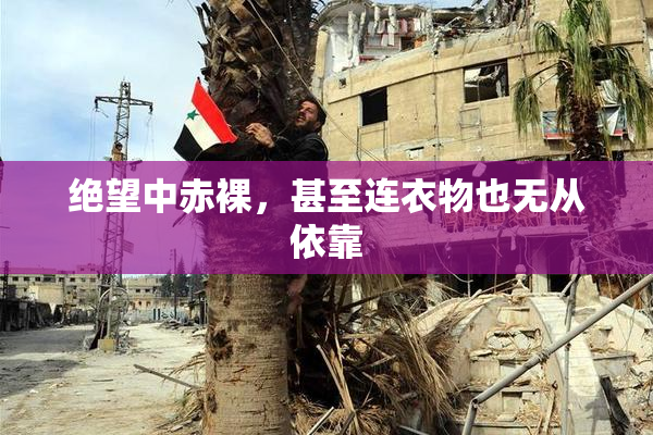绝望中赤裸，甚至连衣物也无从依靠