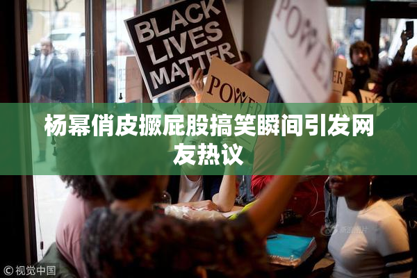 杨幂俏皮撅屁股搞笑瞬间引发网友热议
