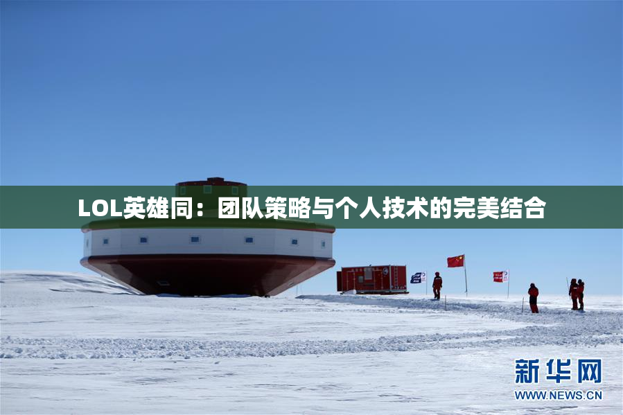 LOL英雄同：团队策略与个人技术的完美结合