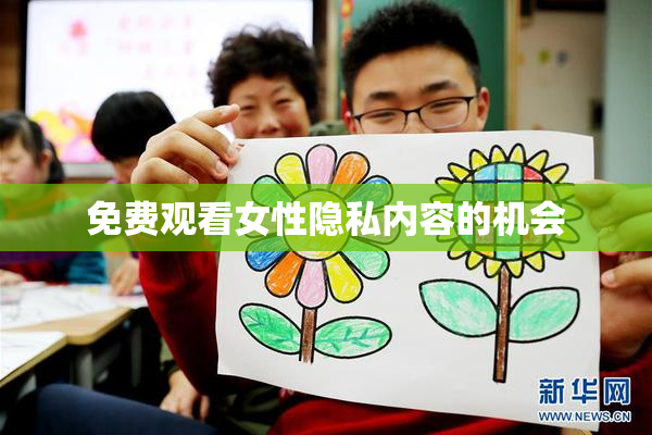 免费观看女性隐私内容的机会