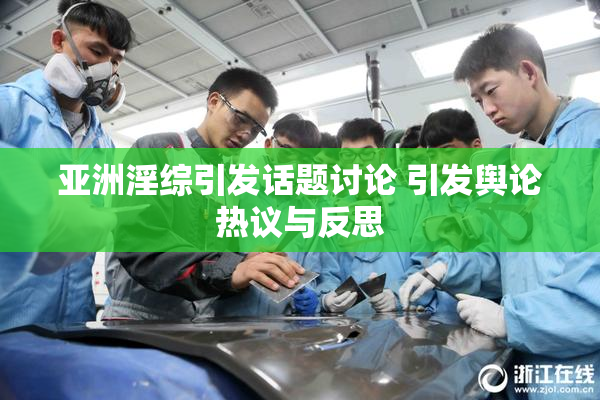 亚洲淫综引发话题讨论 引发舆论热议与反思