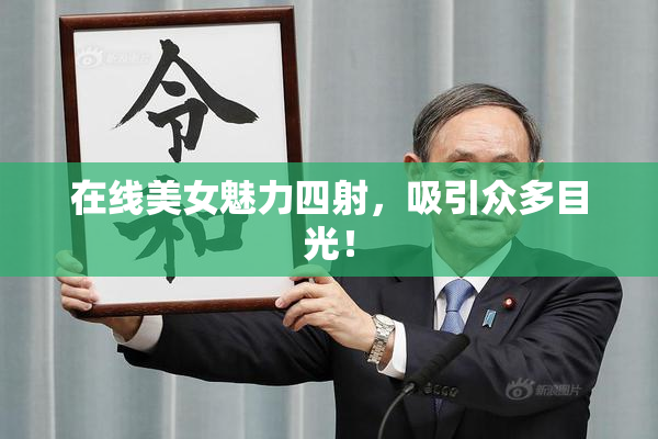 在线美女魅力四射，吸引众多目光！