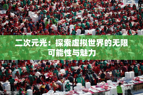 二次元光：探索虚拟世界的无限可能性与魅力