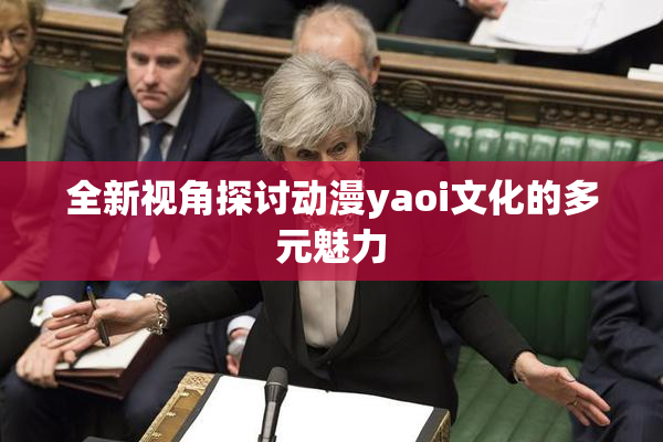 全新视角探讨动漫yaoi文化的多元魅力