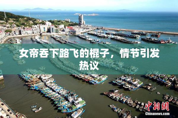女帝吞下路飞的棍子，情节引发热议