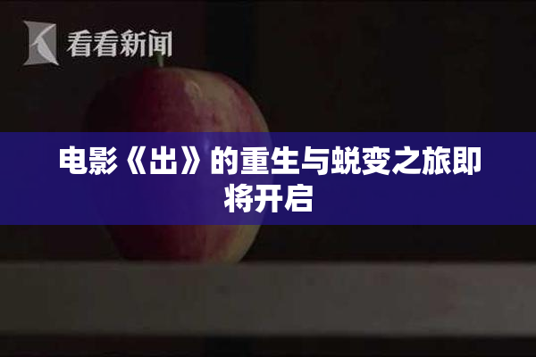 电影《出》的重生与蜕变之旅即将开启