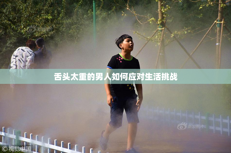 舌头太重的男人如何应对生活挑战
