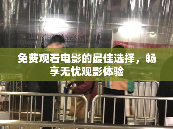 免费观看电影的最佳选择，畅享无忧观影体验