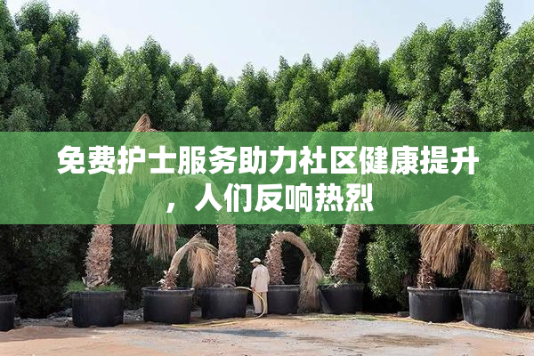 免费护士服务助力社区健康提升，人们反响热烈