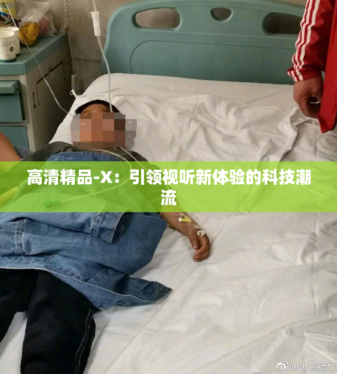 高清精品-X：引领视听新体验的科技潮流