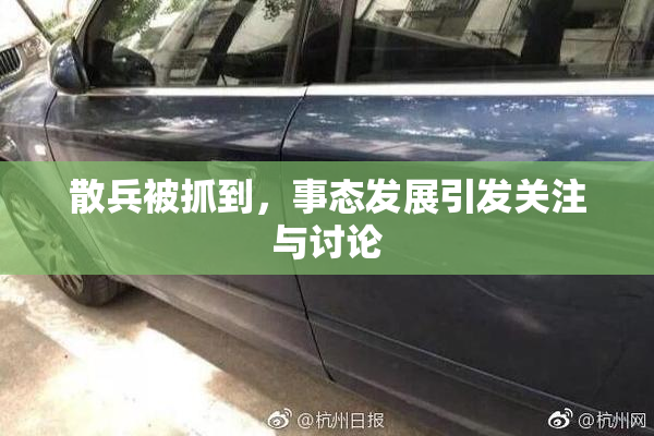 散兵被抓到，事态发展引发关注与讨论