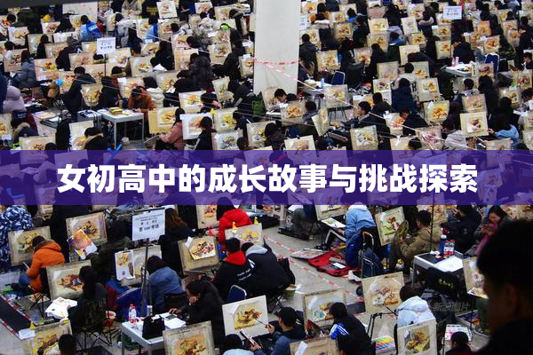 女初高中的成长故事与挑战探索
