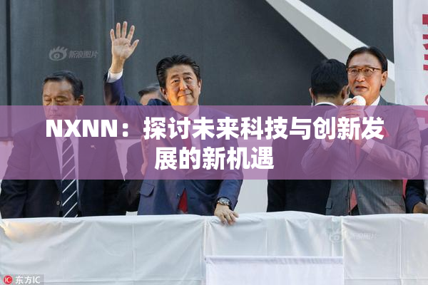 NXNN：探讨未来科技与创新发展的新机遇