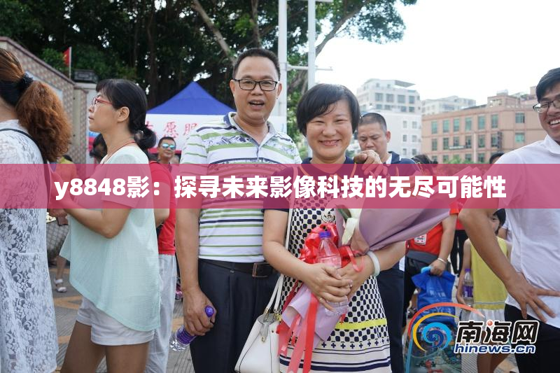 y8848影：探寻未来影像科技的无尽可能性