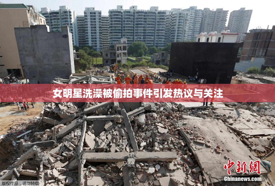 女明星洗澡被偷拍事件引发热议与关注